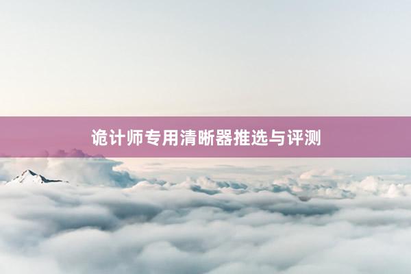 诡计师专用清晰器推选与评测