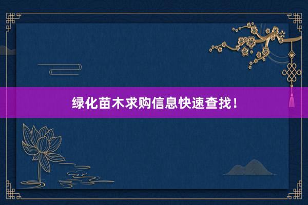 绿化苗木求购信息快速查找！